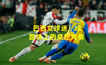 巴西女球迷：绿茵场上的桑巴风情