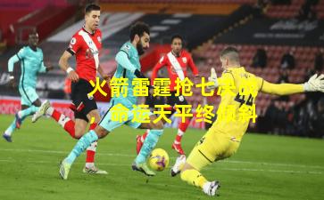 火箭雷霆抢七决战,命运天平终倾斜