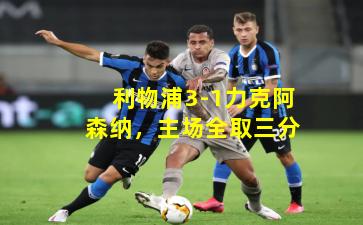 利物浦3-1力克阿森纳,主场全取三分